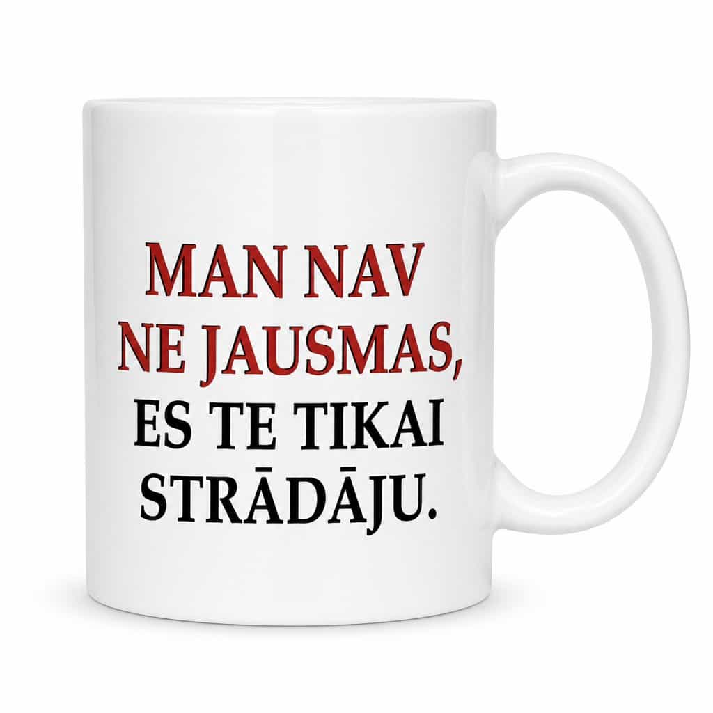 Smieklīga krūze MAN NAV NE JAUSMAS, ES TE TIKAI