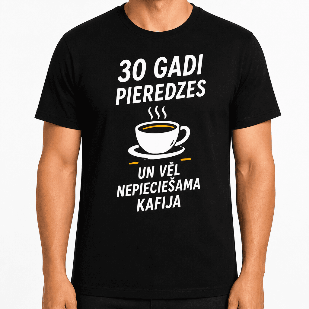 T-krekls 30 gadu jubilejai – 30 gadi pieredzes un vēl nepieciešama kafija