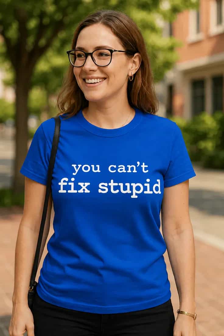 T-krekls „You can't fix stupid“
