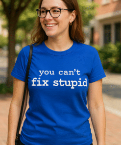 You can't fix stupid - T-krekls